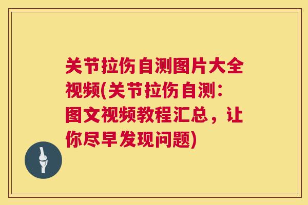 关节拉伤自测图片大全视频(关节拉伤自测:图文视频教程汇总,让你尽早发现问题)