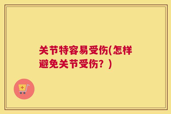 关节特容易受伤(怎样避免关节受伤?)