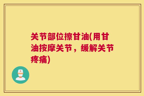 关节部位擦甘油(用甘油按摩关节,缓解关节疼痛)