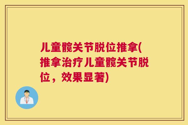 儿童髋关节脱位推拿(推拿治疗儿童髋关节脱位,效果显著)
