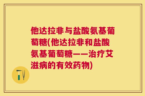 他达拉非与盐酸氨基葡萄糖(他达拉非和盐酸氨基葡萄糖——治疗艾滋病的有效药物)