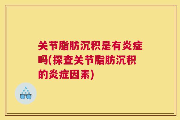 关节脂肪沉积是有炎症吗(探查关节脂肪沉积的炎症因素)