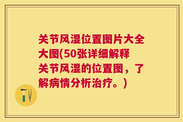 关节风湿位置图片大全大图(50张详细解释关节风湿的位置图,了解病情分析治疗。)
