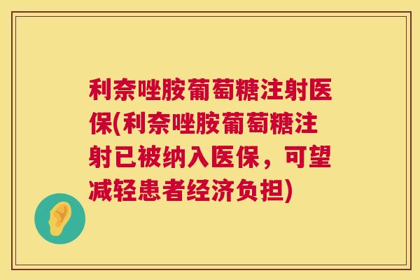利奈唑胺葡萄糖注射医保(利奈唑胺葡萄糖注射已被纳入医保,可望减轻患者经济负担)