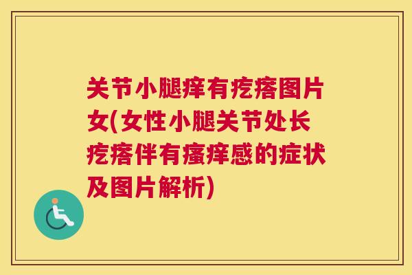 关节小腿痒有疙瘩图片女(女性小腿关节处长疙瘩伴有瘙痒感的症状及图片解析)