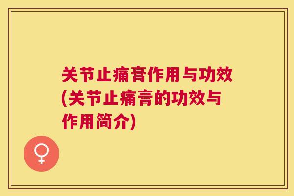 关节止痛膏作用与功效(关节止痛膏的功效与作用简介)