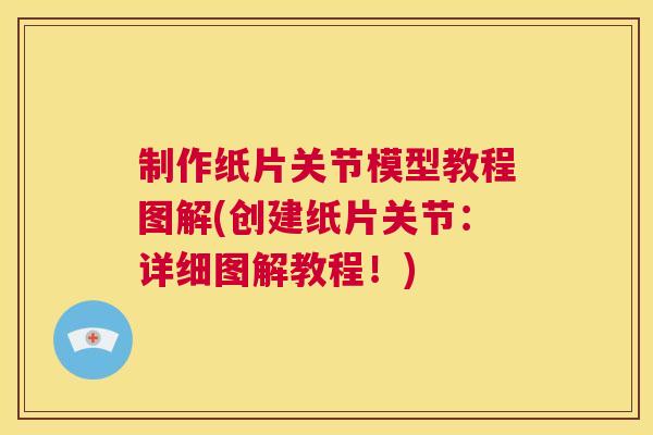 制作纸片关节模型教程图解(创建纸片关节:详细图解教程!)