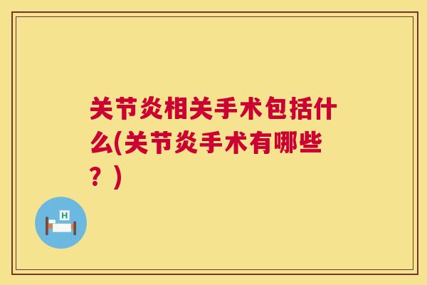 关节炎相关手术包括什么(关节炎手术有哪些?)