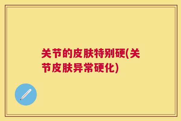 关节的皮肤特别硬(关节皮肤异常硬化)