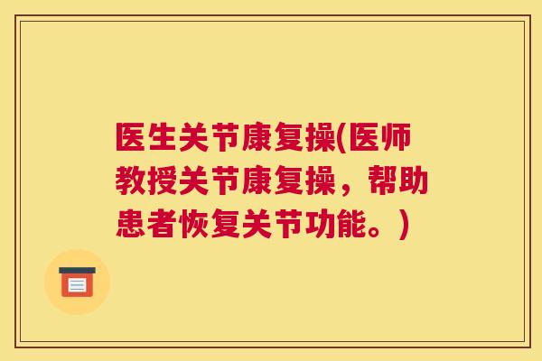 医生关节康复操(医师教授关节康复操,帮助患者恢复关节功能。)