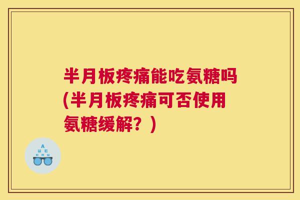 能吃氨糖吗(可否使用氨糖缓解?) 能吃氨糖吗(可否使用氨糖缓解?)