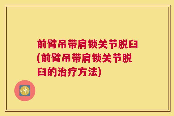 前臂吊带肩锁关节脱臼(前臂吊带肩锁关节脱臼的治疗方法)