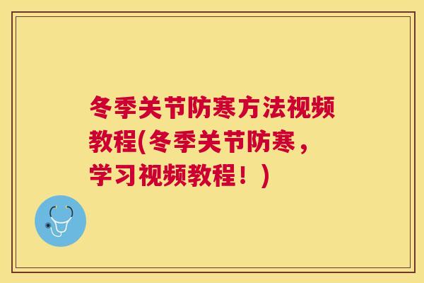 冬季关节防寒方法视频教程(冬季关节防寒,学习视频教程!)