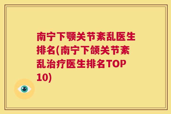南宁下颚关节紊乱医生排名(南宁下颌关节紊乱治疗医生排名TOP10)