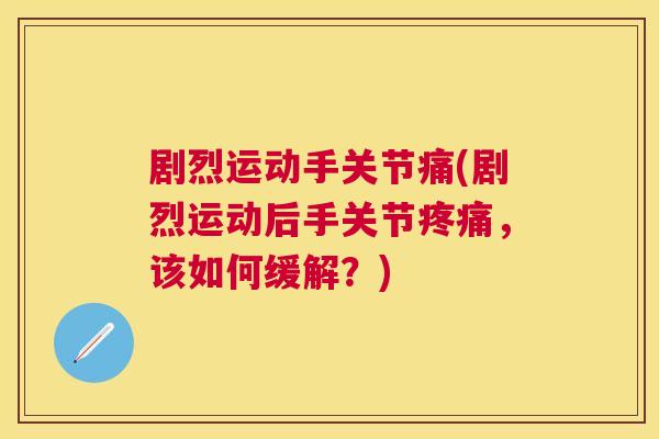 剧烈运动手关节痛(剧烈运动后手关节，该如何缓解？)