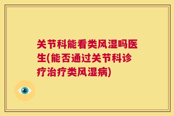 关节科能看类风湿吗医生(能否通过关节科诊疗治疗类风湿病)