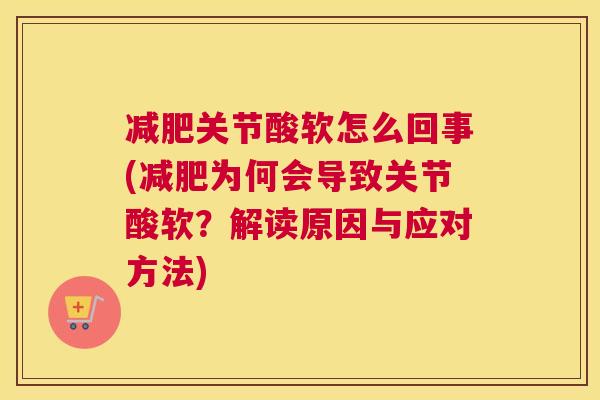 减肥关节酸软怎么回事(减肥为何会导致关节酸软?解读原因与应对方法)