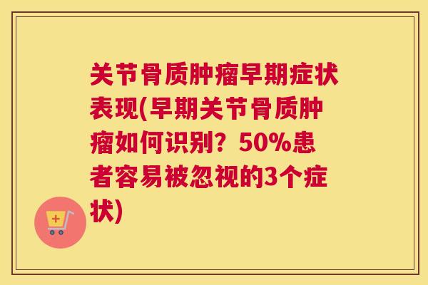 关节骨质早期症状表现(早期关节骨质如何识别？50%患者容易被忽视的3个症状)