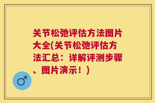 关节松弛评估方法图片大全(关节松弛评估方法汇总:详解评测步骤、图片演示!) 关节松弛评估方法图片大全(关节松弛评估方法汇总:详解评测步骤、图片演示!)
