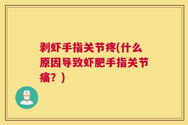 剥虾手指关节疼(什么原因导致虾肥手指关节痛?) 剥虾手指关节疼(什么原因导致虾肥手指关节痛?)