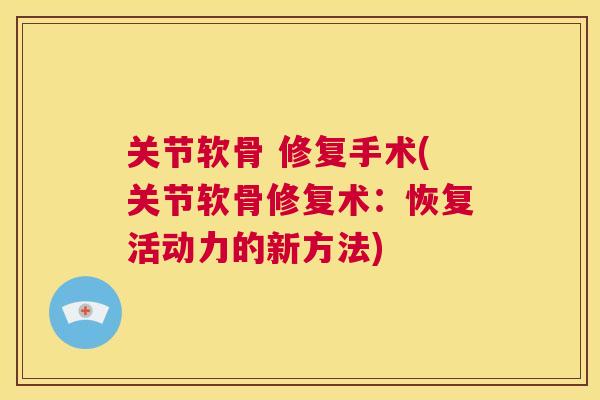 关节软骨 修复手术(关节软骨修复术：恢复活动力的新方法)