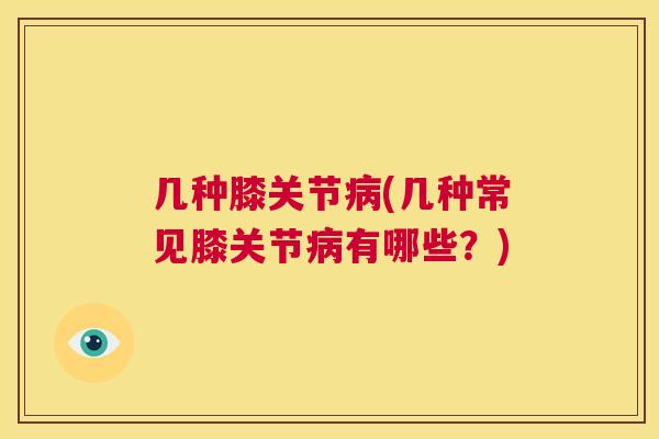 几种膝关节病(几种常见膝关节病有哪些?)