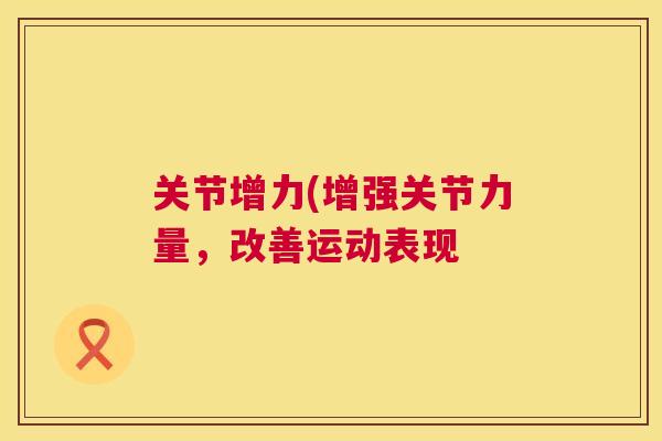 关节增力(增强关节力量,改善运动表现