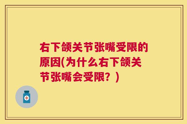 右下颌关节张嘴受限的原因(为什么右下颌关节张嘴会受限？)