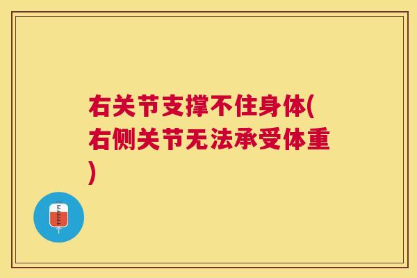 右关节支撑不住身体(右侧关节无法承受体重)