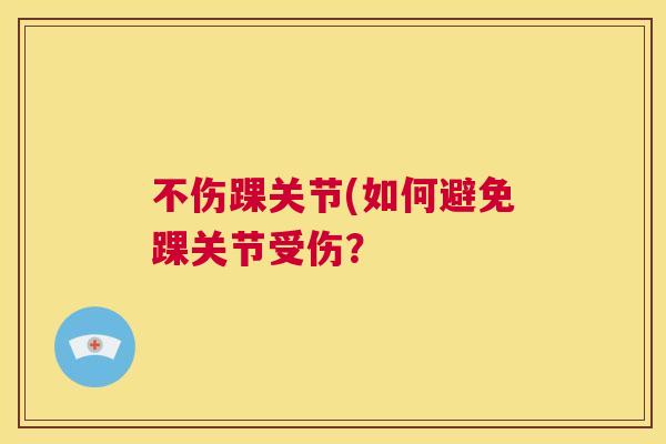 不伤踝关节(如何避免踝关节受伤?