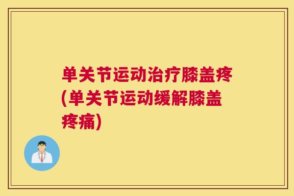 单关节运动治疗膝盖疼(单关节运动缓解膝盖疼痛)