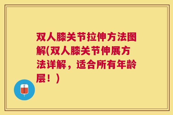 双人膝关节拉伸方法图解(双人膝关节伸展方法详解,适合所有年龄层!)
