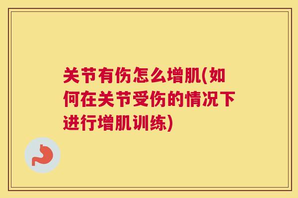 关节有伤怎么增肌(如何在关节受伤的情况下进行增肌训练)