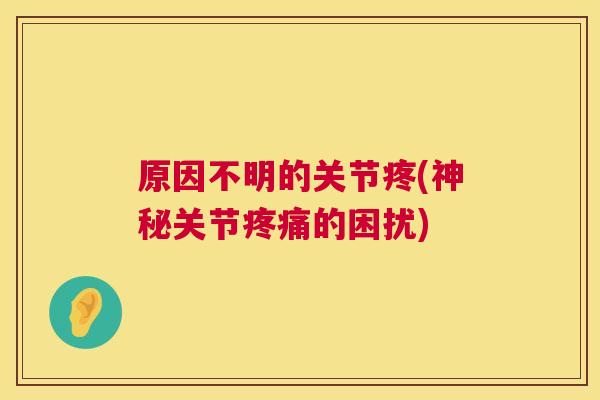 原因不明的关节疼(神秘关节疼痛的困扰)