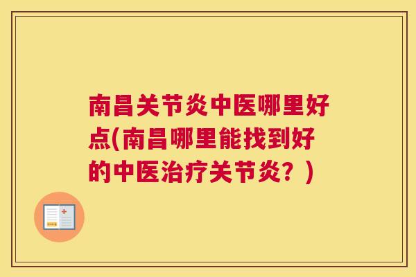 南昌关节炎中医哪里好点(南昌哪里能找到好的中医治疗关节炎?)