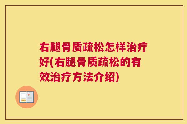 右腿骨质疏松怎样治疗好(右腿骨质疏松的有效治疗方法介绍)