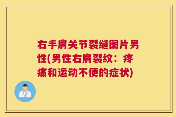 右手肩关节裂缝图片男性(男性右肩裂纹：疼痛和运动不便的症状)
