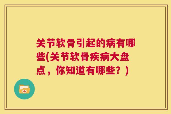 关节软骨引起的病有哪些(关节软骨疾病大盘点，你知道有哪些？)