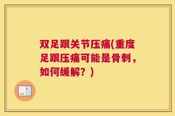 双足跟关节压痛(重度足跟压痛可能是,如何缓解?) 双足跟关节压痛(重度足跟压痛可能是,如何缓解?)