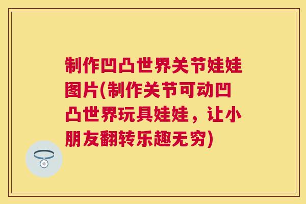 制作凹凸世界关节娃娃图片(制作关节可动凹凸世界玩具娃娃,让小朋友翻转乐趣无穷)