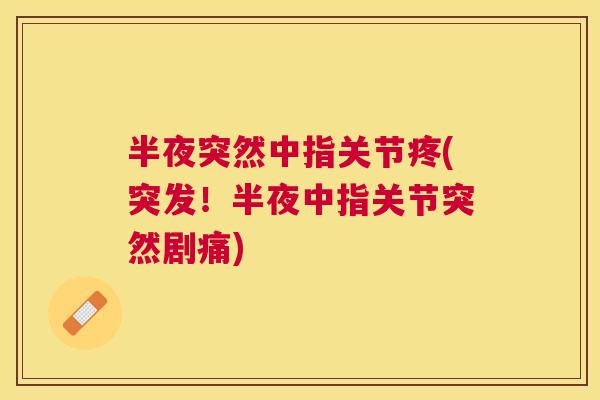 半夜突然中指关节疼(突发！半夜中指关节突然剧痛)