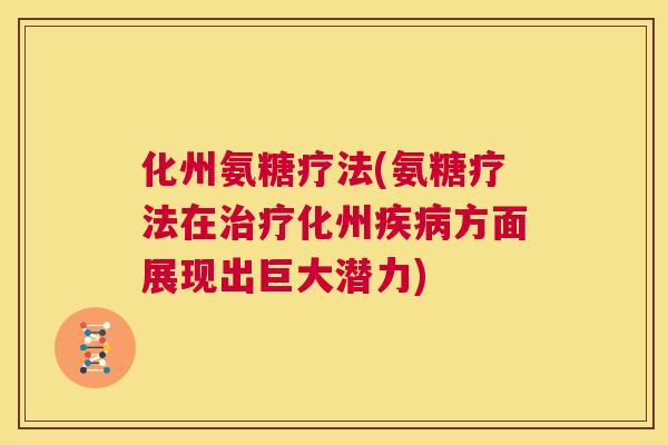 化州氨糖疗法(氨糖疗法在治疗化州疾病方面展现出巨大潜力)