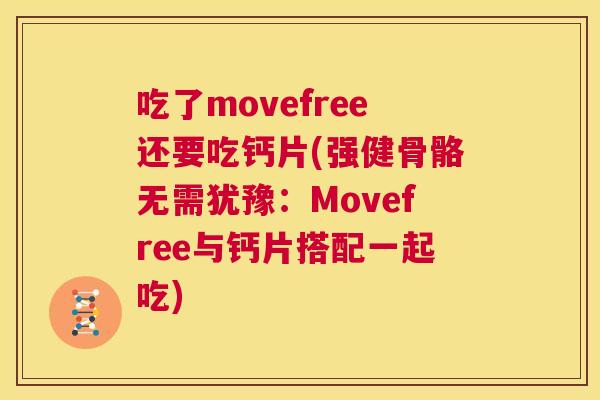 吃了movefree还要吃钙片(强健骨骼无需犹豫：Movefree与钙片搭配一起吃)