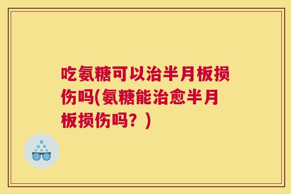 吃氨糖可以损伤吗(氨糖能愈损伤吗?) 吃氨糖可以损伤吗(氨糖能愈损伤吗?)