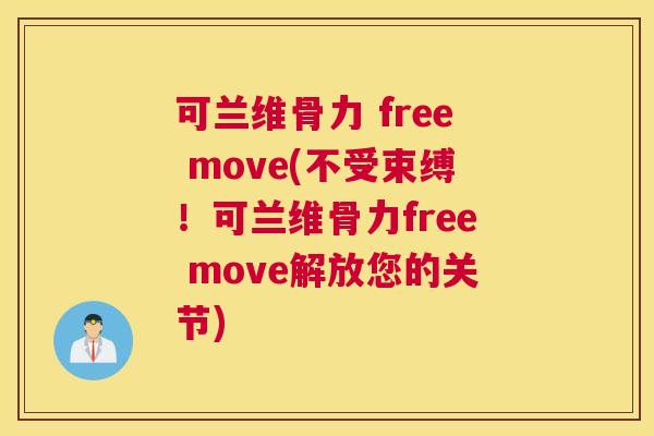可兰维骨力 free move(不受束缚！可兰维骨力free move解放您的关节)