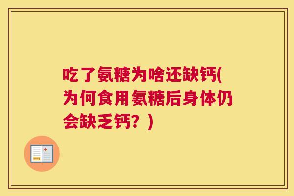 吃了氨糖为啥还缺钙(为何食用氨糖后身体仍会缺乏钙?)