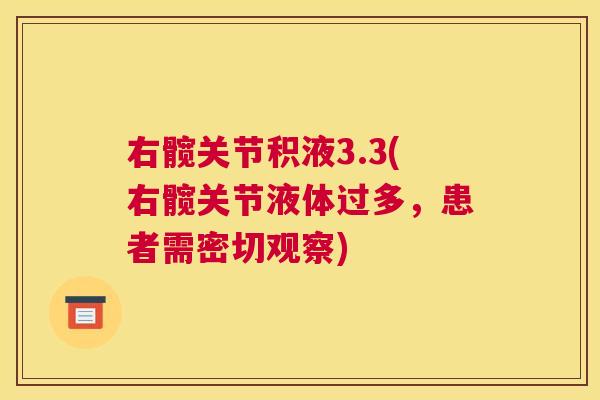 右髋关节积液3.3(右髋关节液体过多,患者需密切观察)