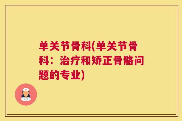 单关节骨科(单关节骨科:治疗和矫正骨骼问题的专业)