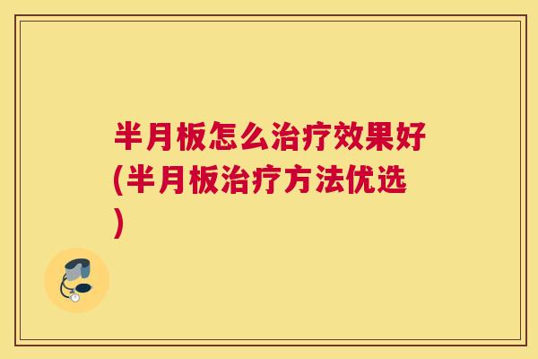 半月板怎么治疗效果好(半月板治疗方法优选)