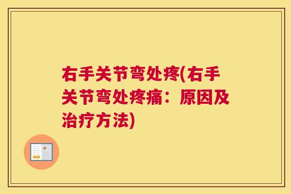 右手关节弯处疼(右手关节弯处疼痛:原因及治疗方法)